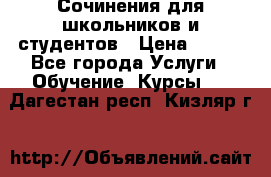 Сочинения для школьников и студентов › Цена ­ 500 - Все города Услуги » Обучение. Курсы   . Дагестан респ.,Кизляр г.